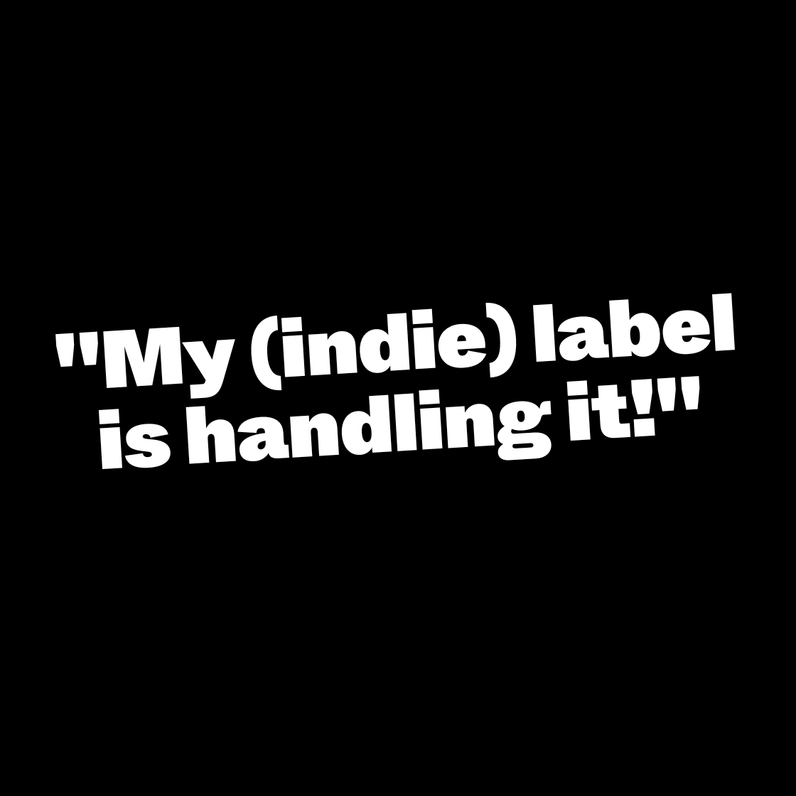 “My (Indie) label is handling it!”