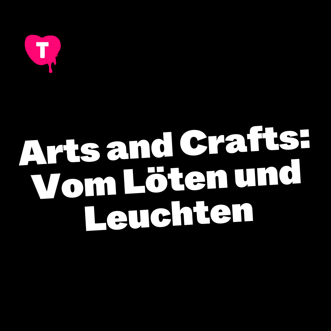 Arts and Crafts: Vom Löten und Leuchten